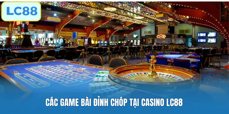 Các game bài đỉnh chóp tại casino LC88