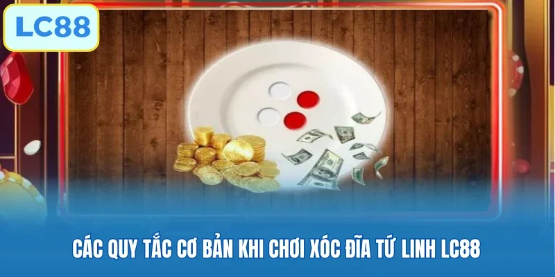 Các quy tắc cơ bản khi chơi xóc đĩa tứ linh LC88