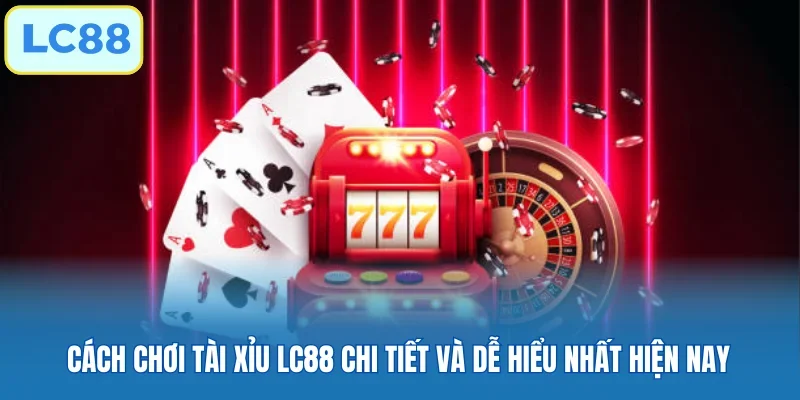 Cách chơi tài xỉu LC88