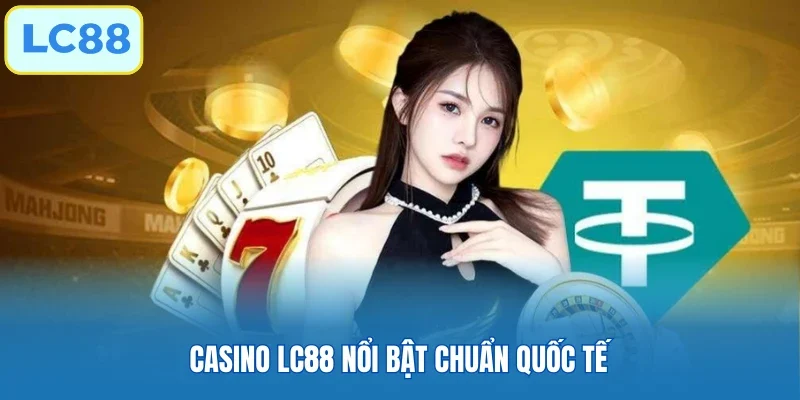 Casino LC88 nổi bật chuẩn quốc tế