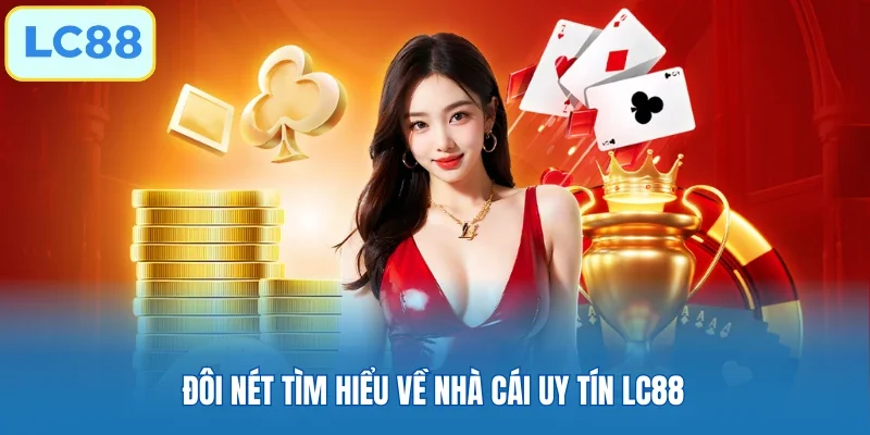 Đôi nét tìm hiểu về nhà cái uy tín LC88