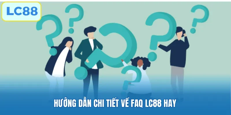 Hướng dẫn chi tiết về FAQ LC88 hay