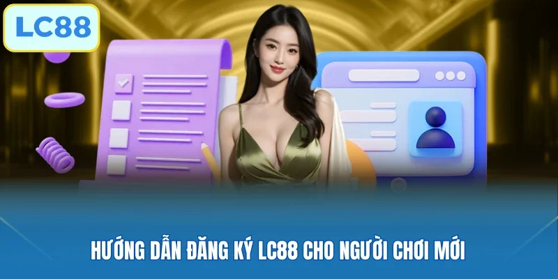 Hướng dẫn đăng ký LC88 cho người chơi mới