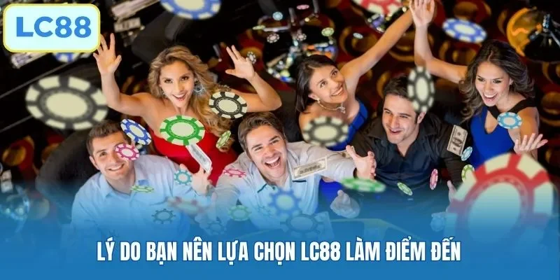 Lý do bạn nên lựa chọn LC88 làm điểm đến