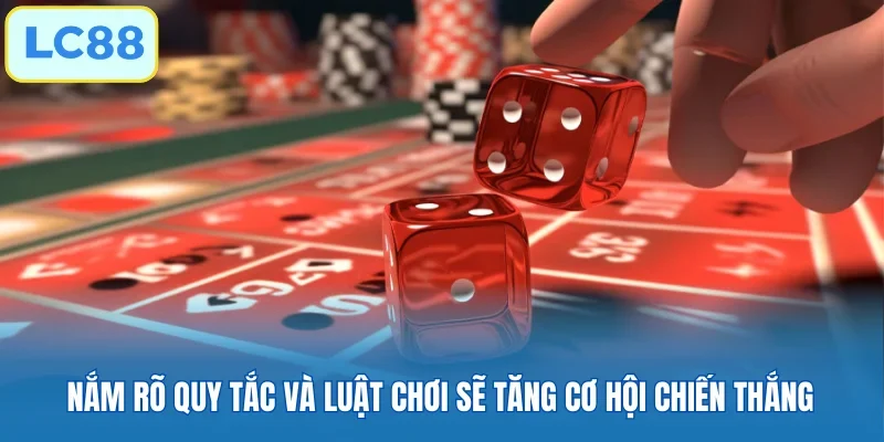 Nắm rõ quy tắc và luật chơi sẽ tăng cơ hội chiến thắng