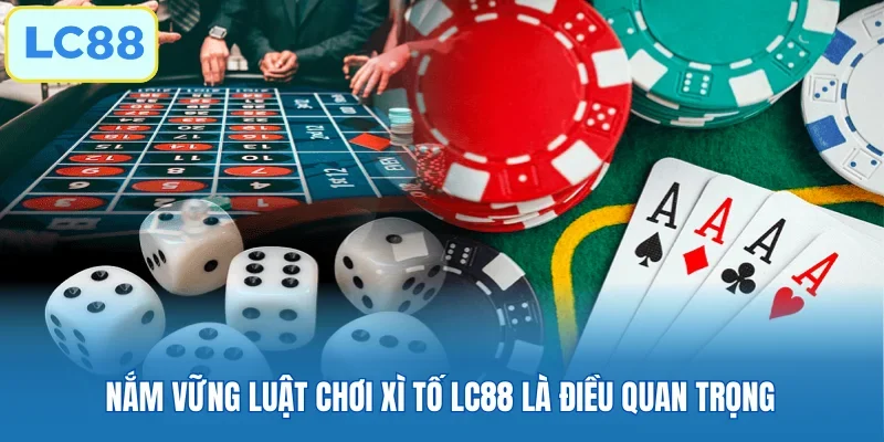 Nắm vững luật chơi xì tố LC88 là điều quan trọng