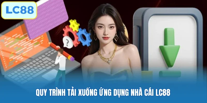 Quy trình tải xuống ứng dụng nhà cái LC88