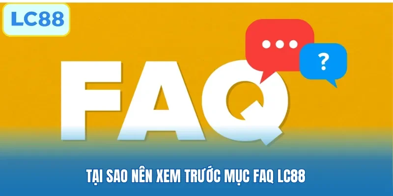 Tại sao nên xem trước mục FAQ LC88