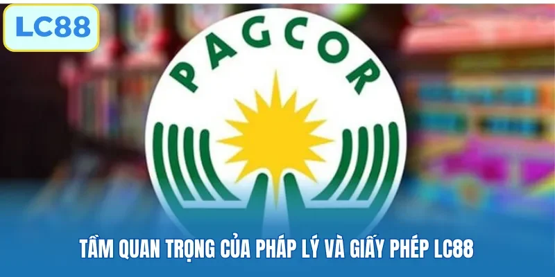 Tầm quan trọng của pháp lý và giấy phép LC88