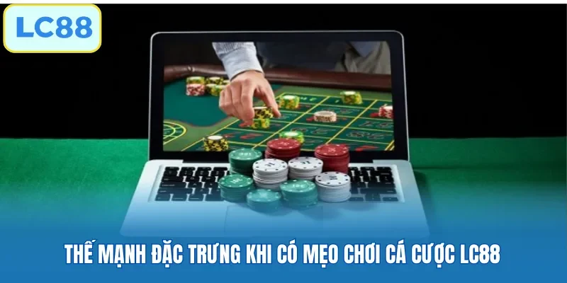 Thế mạnh đặc trưng khi có mẹo chơi cá cược LC88