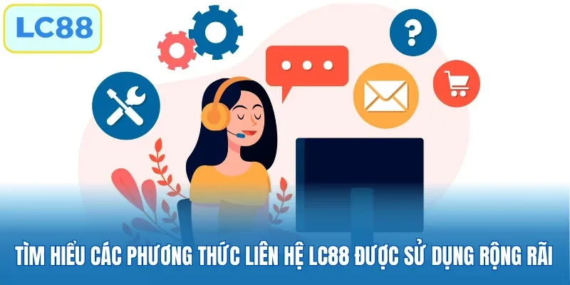 Tìm hiểu các phương thức liên hệ LC88 được sử dụng rộng rãi