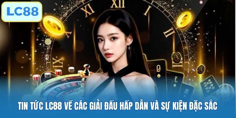 Tin tức LC88 về các giải đấu hấp dẫn và sự kiện đặc sắc