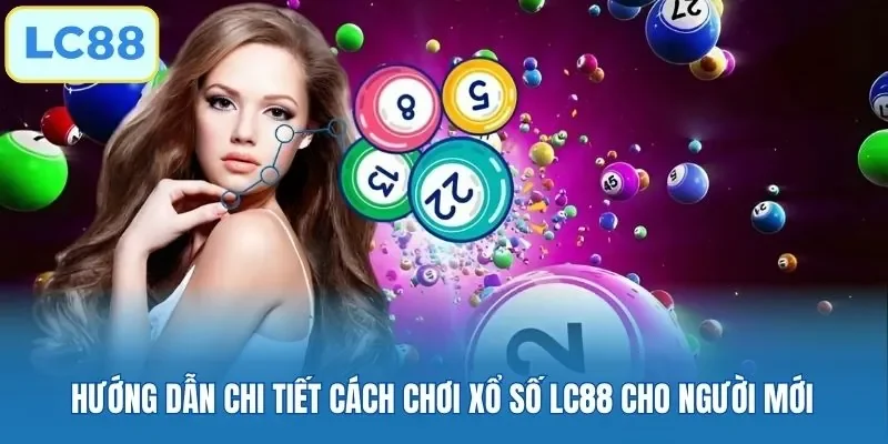 Từng bước tham gia xổ số LC88 đơn giản dành cho người mới
