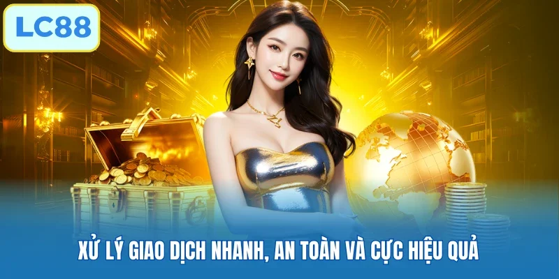 Xử lý giao dịch nhanh, an toàn và cực hiệu quả
